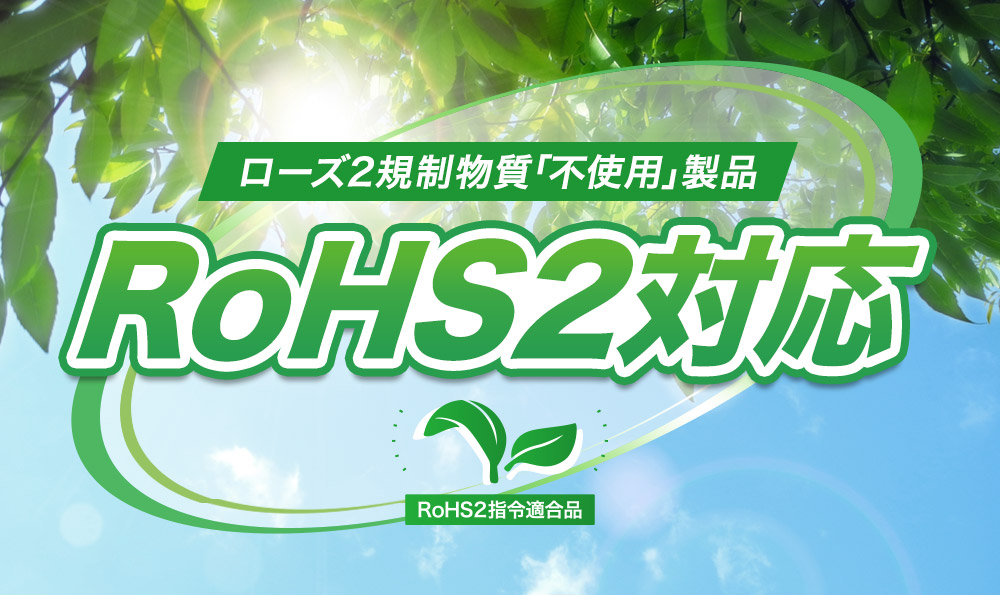 製品が廃棄された時、自然環境に悪影響を与える可能性が高い有害物質を含まないRoHS2対応製品一覧