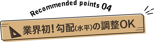 業界初!勾配（水平）の調整OK